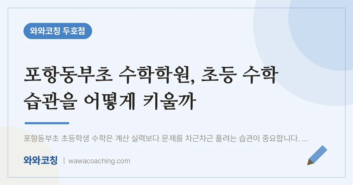 두호동 수학학원, 초등 수학 습관을 어떻게 키울까 (포항동부초) | 와와학습코칭 두호점