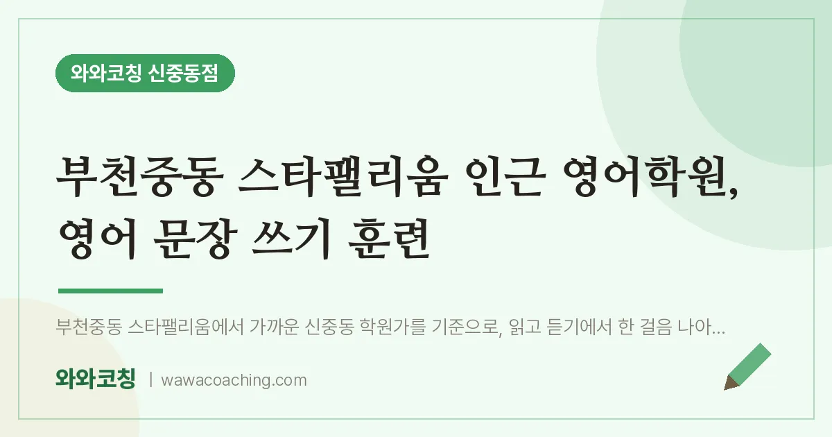 부천중동 스타팰리움 인근 영어학원, 영어 문장 쓰기 훈련 | 와와학습코칭 신중동점