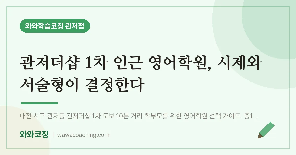 관저동 영어학원, 시제와 서술형이 결정한다 (관저더샵 1차 인근) | 와와학습코칭 관저점