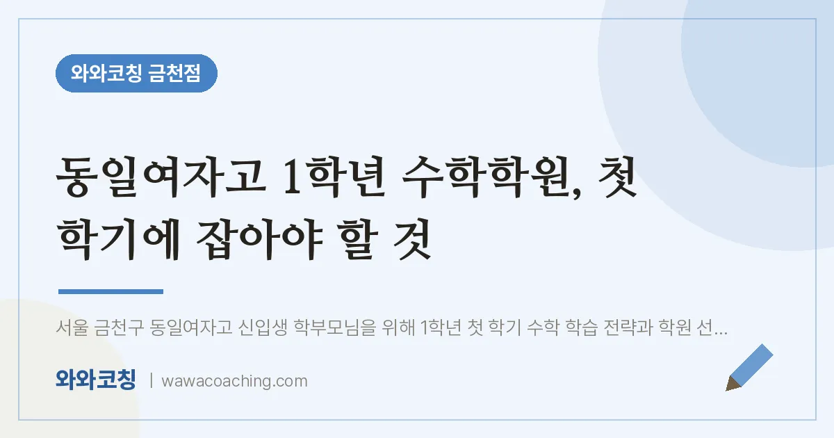 시흥동 고1 수학학원, 첫 학기에 잡아야 할 것 (동일여자고)