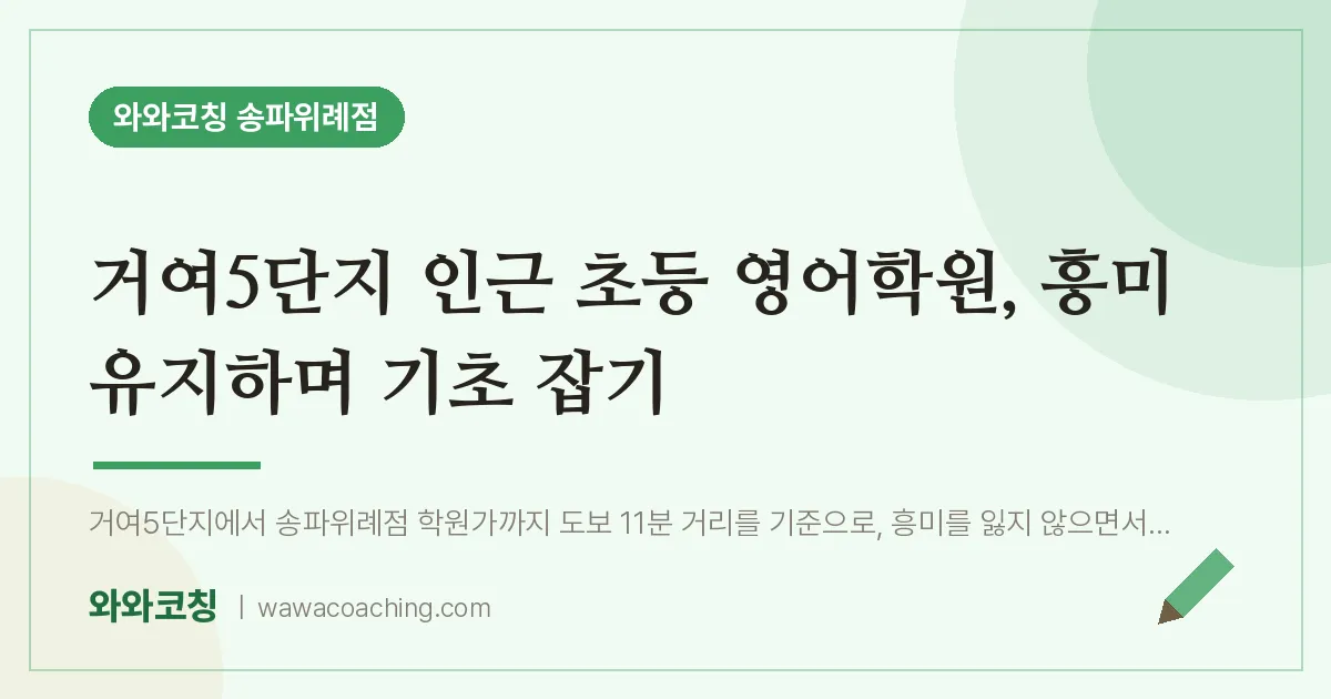 장지동 초등 영어학원, 흥미 유지하며 기초 잡기 (거여5단지 인근) | 와와학습코칭 송파위례점