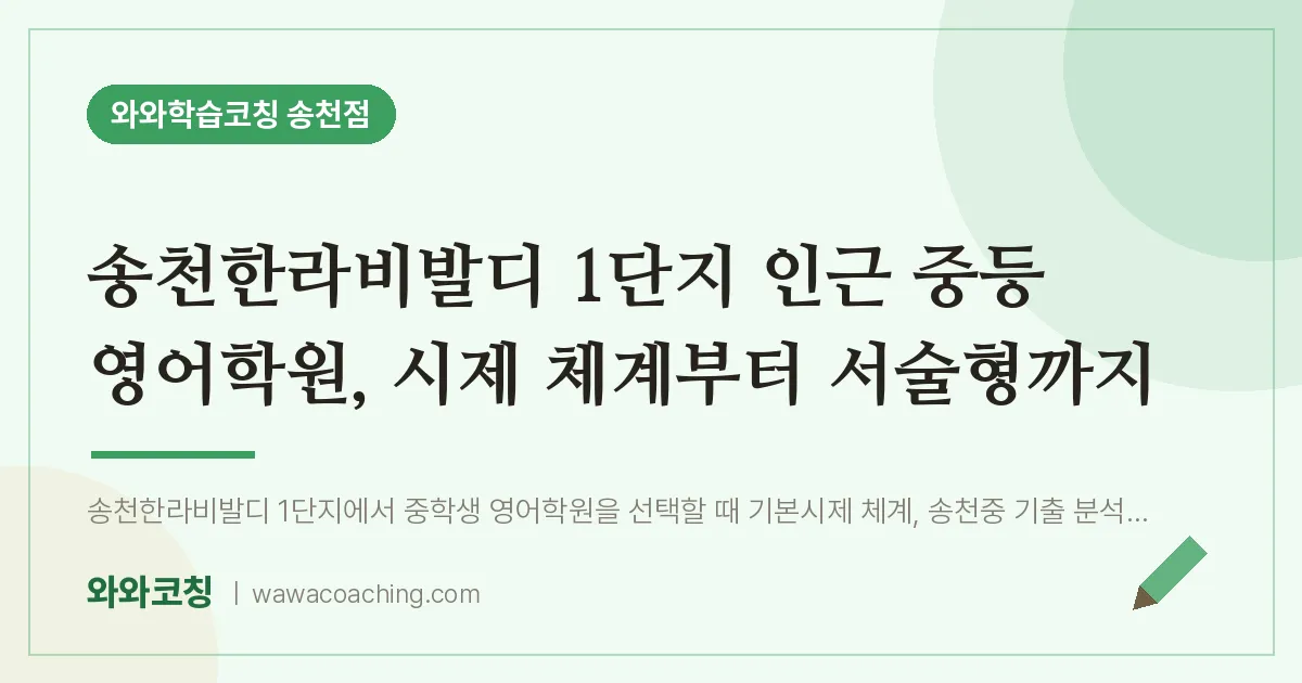 송천동 중등 영어학원, 시제 체계부터 서술형까지 (송천한라비발디 1단지 인근) | 와와학습코칭 송천점