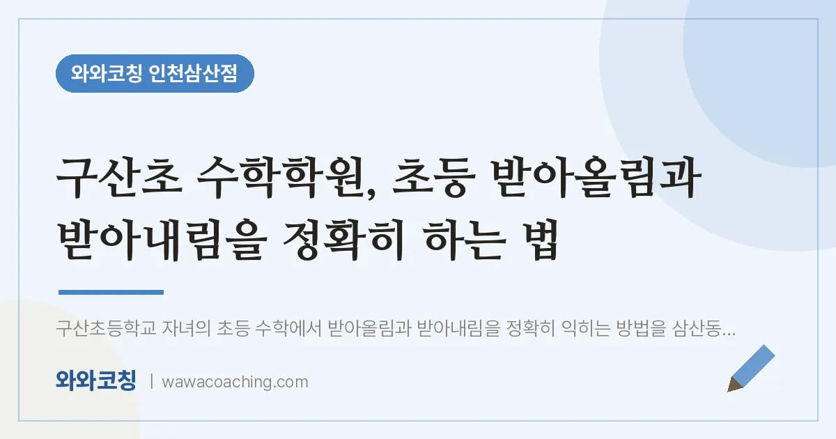 구산초 수학학원, 초등 받아올림과 받아내림을 정확히 하는 법 | 와와학습코칭 인천삼산점