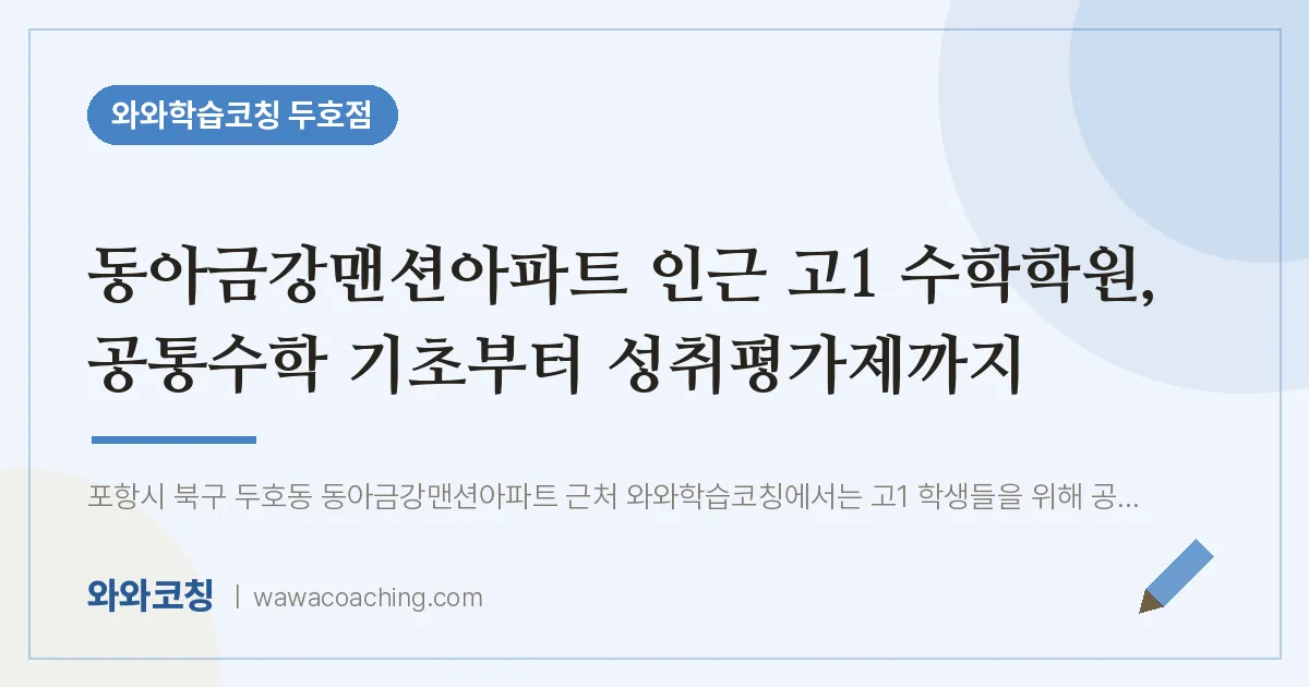두호동 고1 수학학원, 공통수학 기초부터 성취평가제까지 (동아금강맨션아파트 인근)