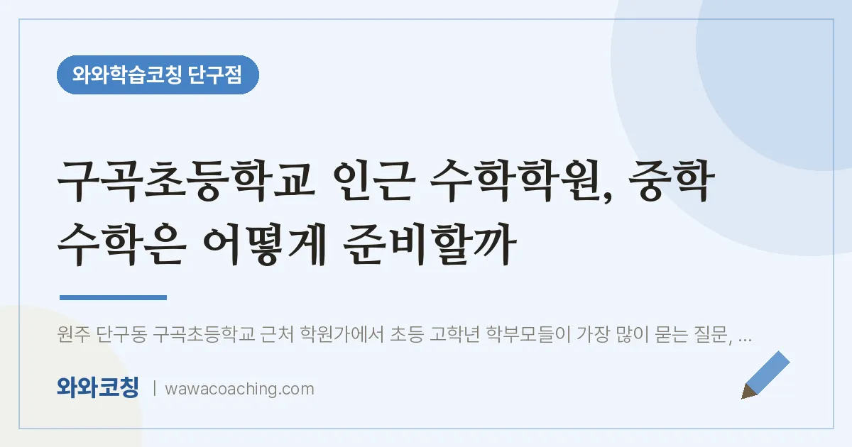 단구동 수학학원, 중학 수학은 어떻게 준비할까 (구곡초등학교) | 와와학습코칭 단구점