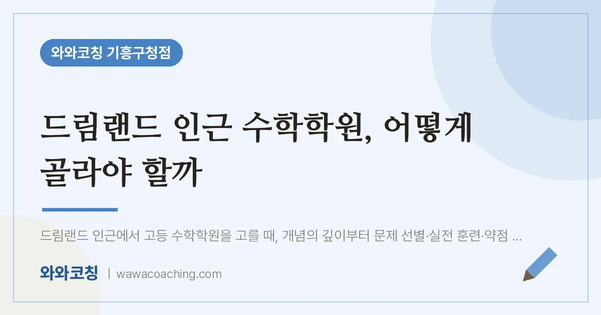 구갈동 수학학원, 어떻게 골라야 할까 (드림랜드 인근)