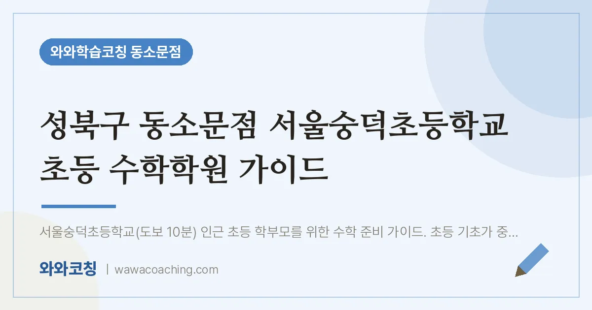 동소문동 초등 수학학원 가이드 (성북구 동소문점 서울숭덕초등학교) | 와와학습코칭 동소문점