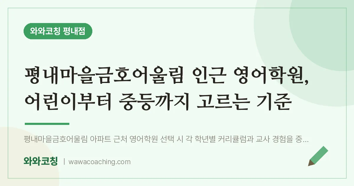 평내동 영어학원, 어린이부터 중등까지 고르는 기준 (평내마을금호어울림 인근)