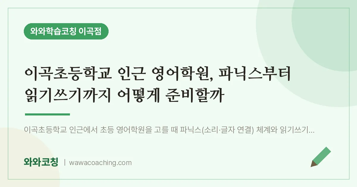 이곡동 영어학원, 파닉스부터 읽기쓰기까지 어떻게 준비할까 (이곡초등학교) | 와와학습코칭 이곡점