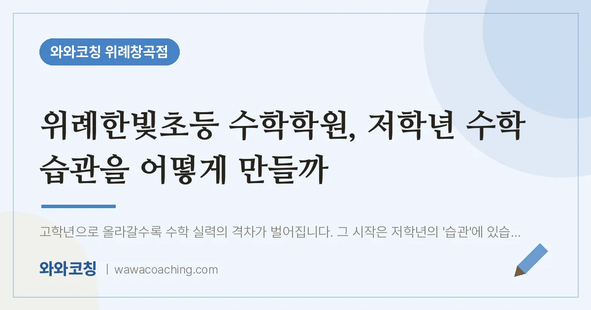 성남시 수정구 창곡동 수학학원, 저학년 수학 습관을 어떻게 만들까 (위례한빛초등 인근)