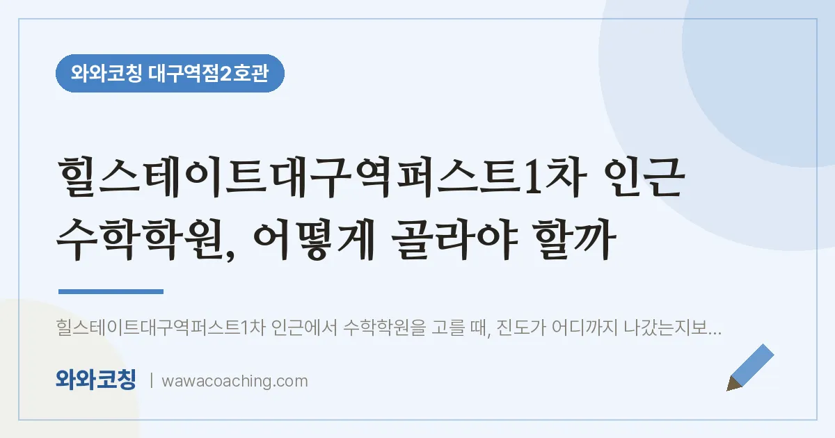 중구 수창동 수학학원 2편, 어떻게 골라야 할까 (힐스테이트대구역퍼스트1차 인근)