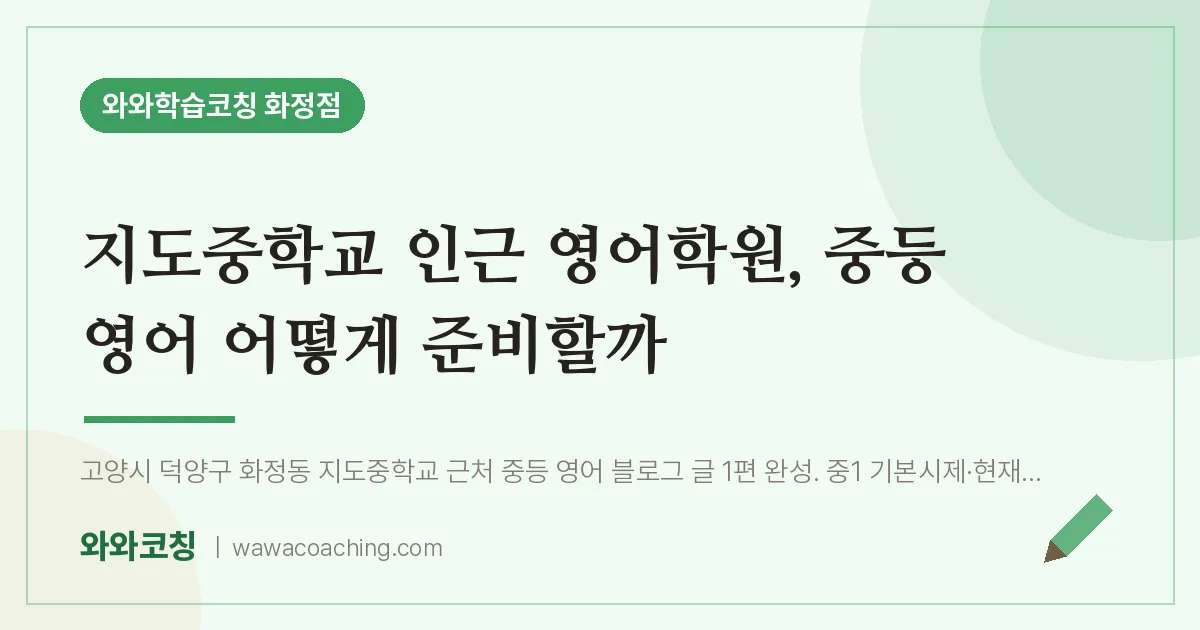 고양시 덕양구 화정동 영어학원, 중등 영어 어떻게 준비할까 (지도교 인근) | 와와학습코칭 화정점