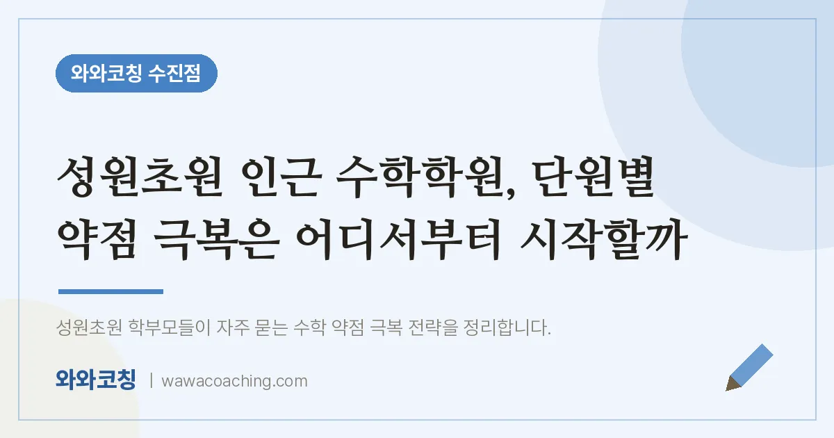 성남동 수학학원, 단원별 약점 극복은 어디서부터 시작할까 (성원초원 인근) | 와와학습코칭 수진점