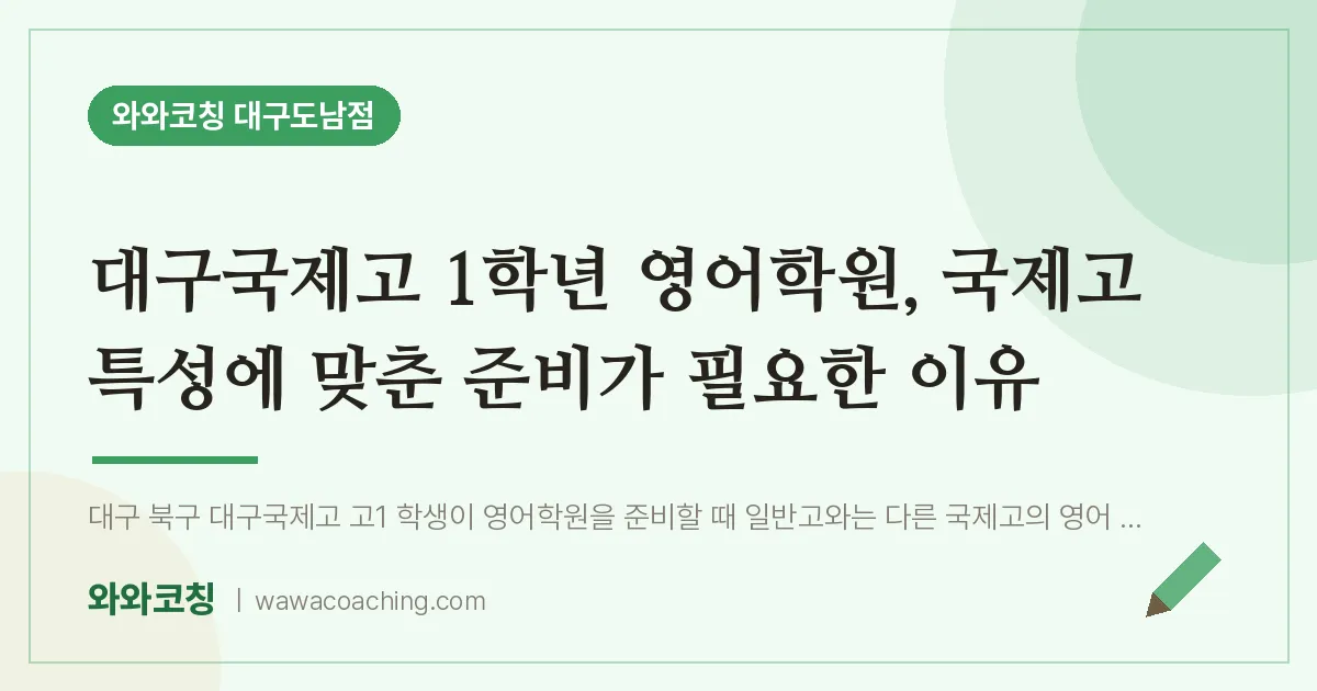 도남동 고1 영어학원, 국제고 특성에 맞춘 준비가 필요한 이유 (대구국제고)