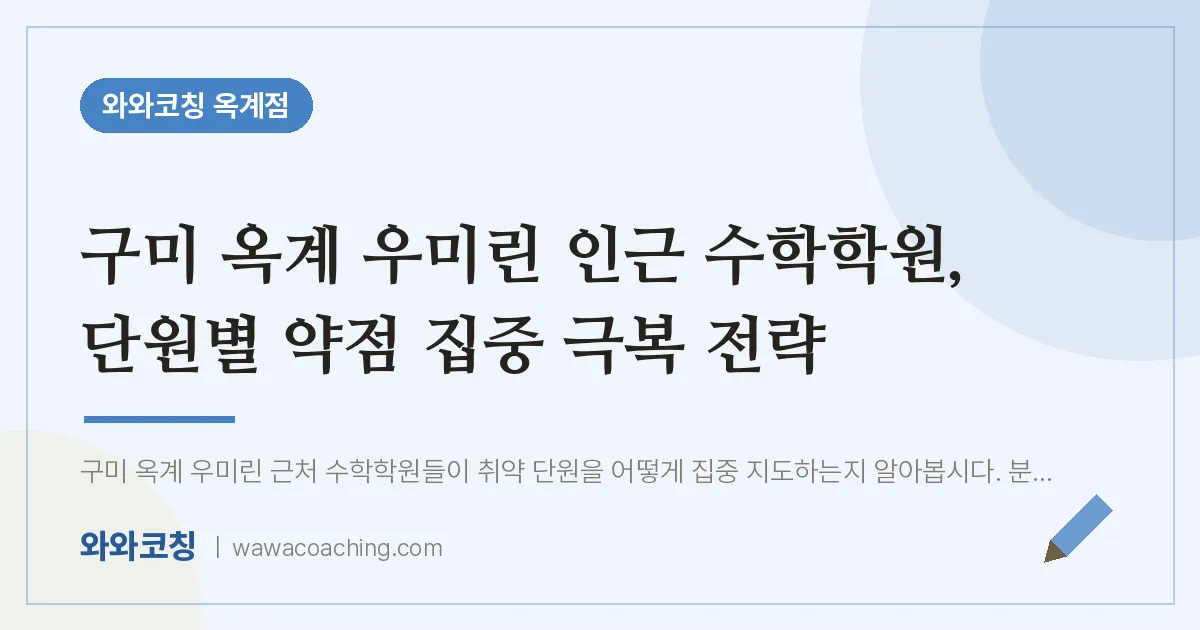 옥계동 수학학원, 단원별 약점 집중 극복 전략 (옥계 우미린 인근)