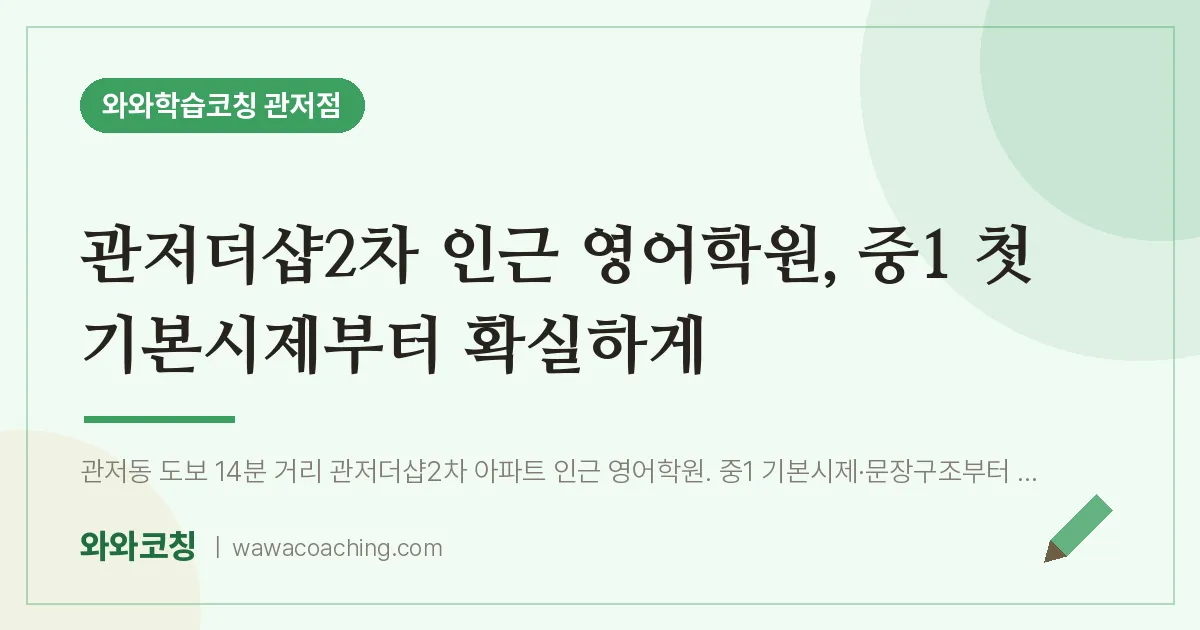 관저동 영어학원, 중1 첫 기본시제부터 확실하게 (관저더샵2차 인근) | 와와학습코칭 관저점