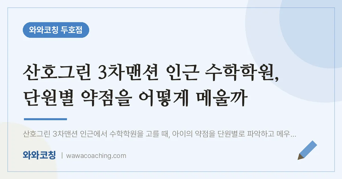 두호동 수학학원, 단원별 약점을 어떻게 메울까 (산호그린 3차맨션 인근) | 와와학습코칭 두호점