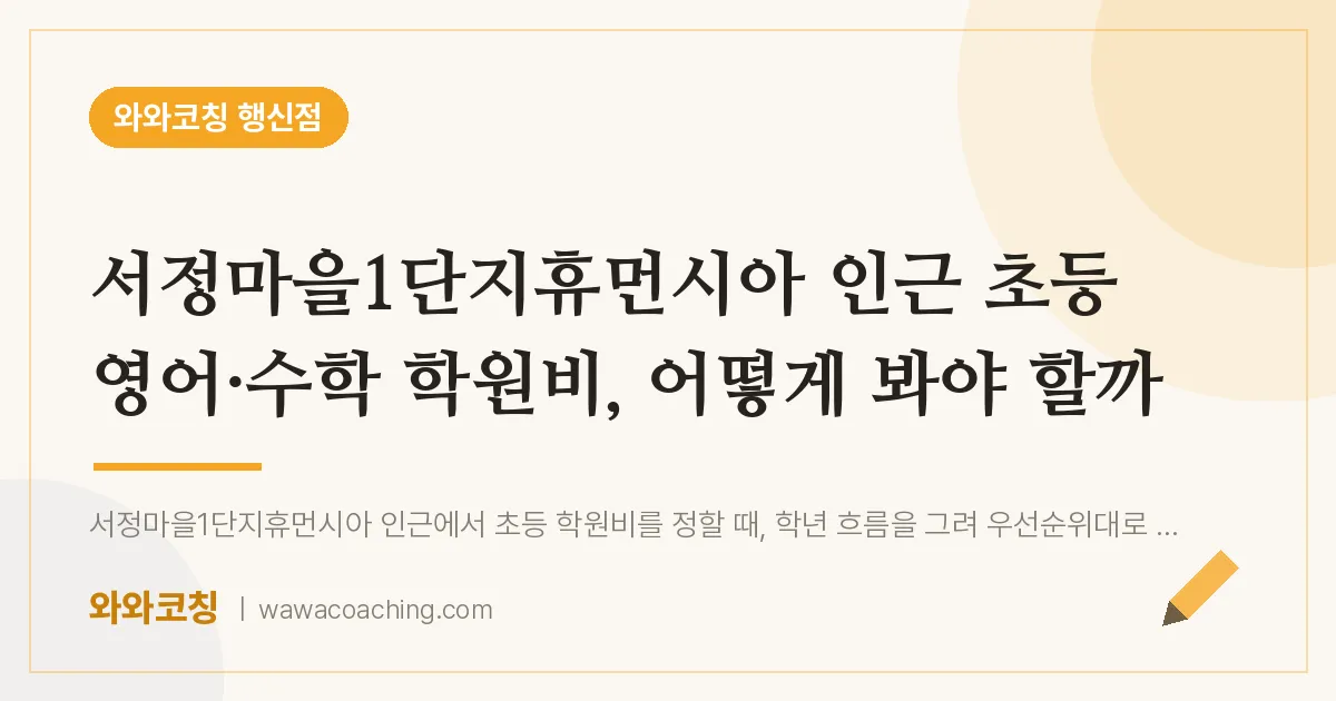 행신동 초등 영어·수학 학원비, 어떻게 봐야 할까 (서정마을1단지휴먼시아 인근)