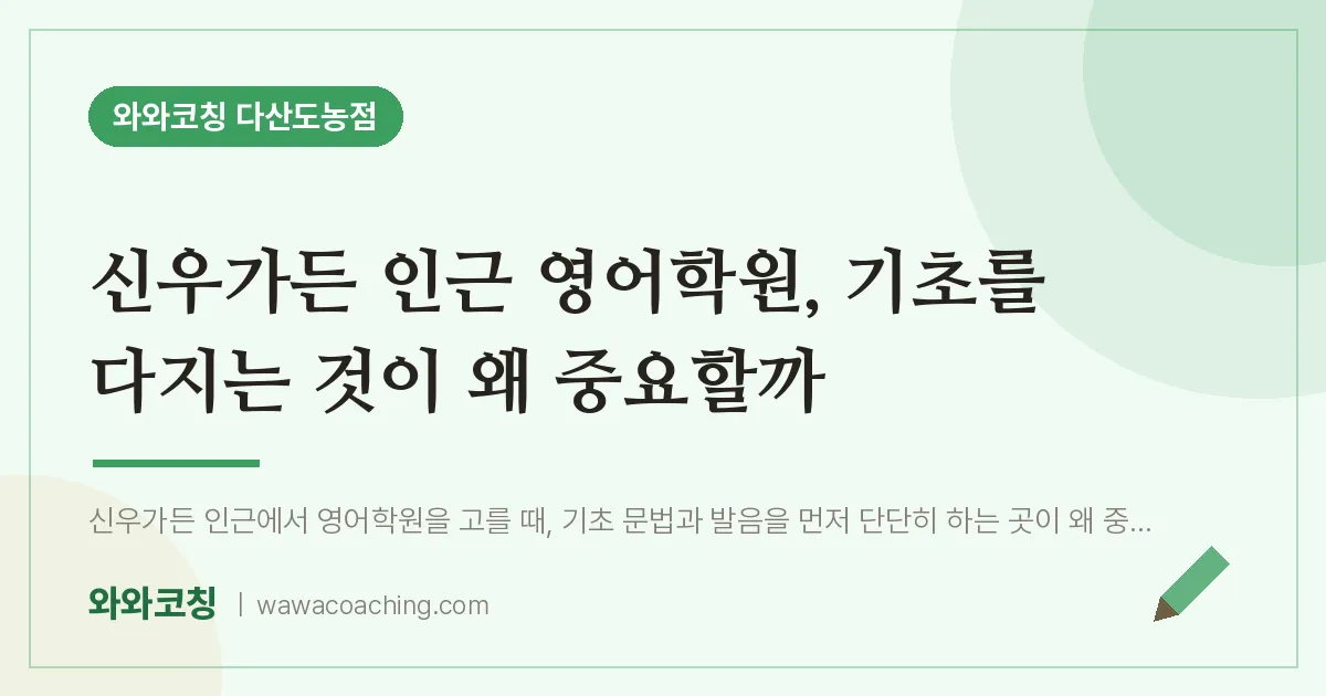 남양주시 다산동 영어학원, 기초를 다지는 것이 왜 중요할까 (신우가든 인근)