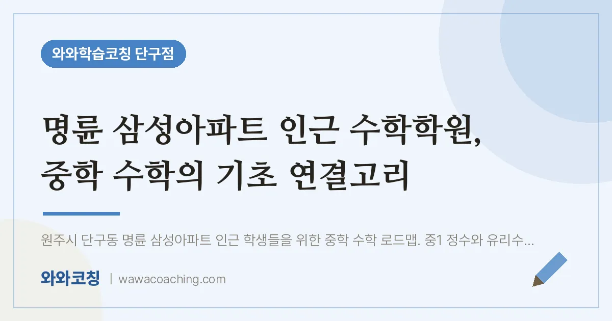 단구동 수학학원, 중학 수학의 기초 연결고리 (명륜 삼성아파트 인근) | 와와학습코칭 단구점