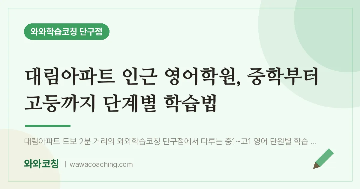 단구동 영어학원, 중학부터 고등까지 단계별 학습법 (대림아파트 인근) | 와와학습코칭 단구점