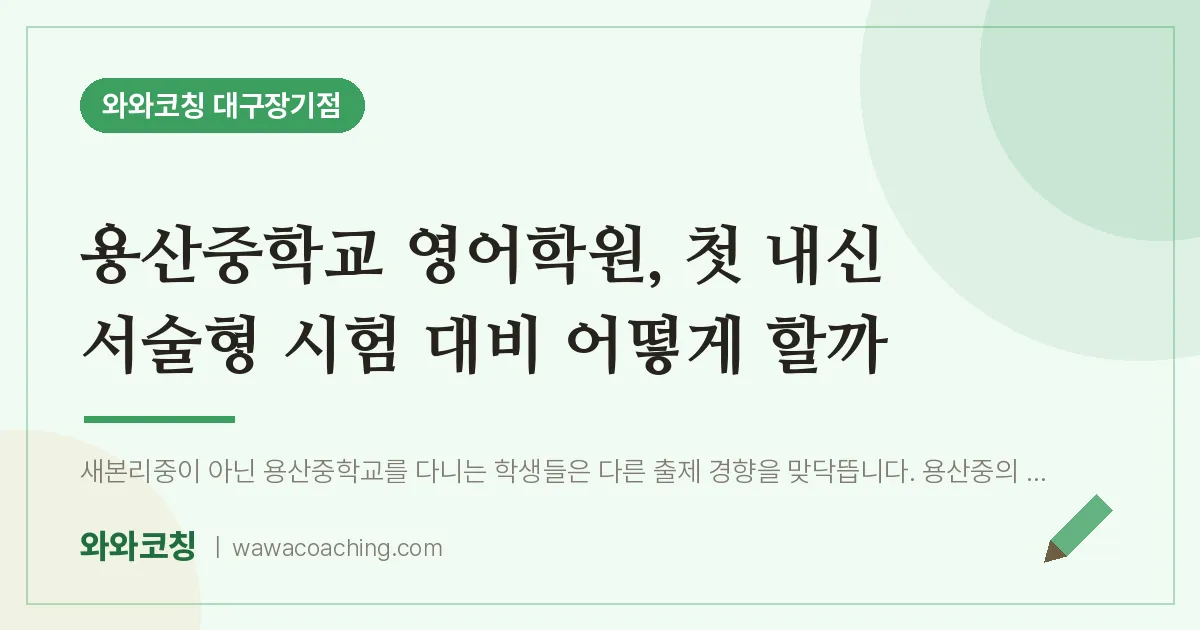 달서구 장기동 영어학원, 첫 내신 서술형 시험 대비 어떻게 할까 (용산교 인근) | 와와학습코칭 대구장기점