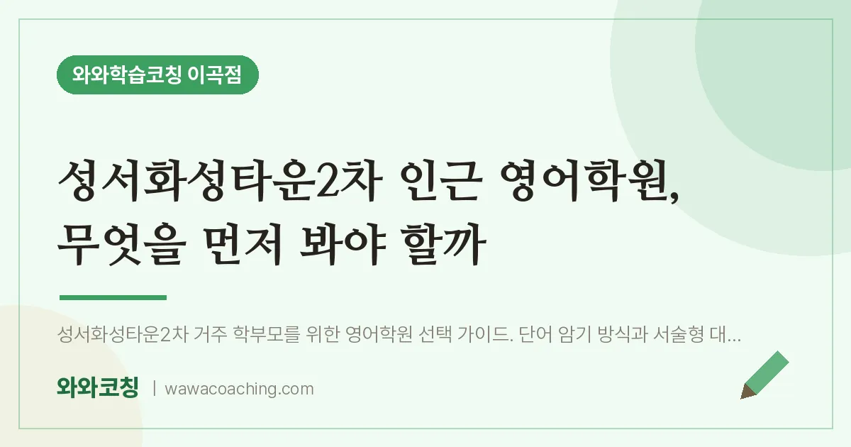 이곡동 영어학원, 무엇을 먼저 봐야 할까 (성서화성타운2차 인근)