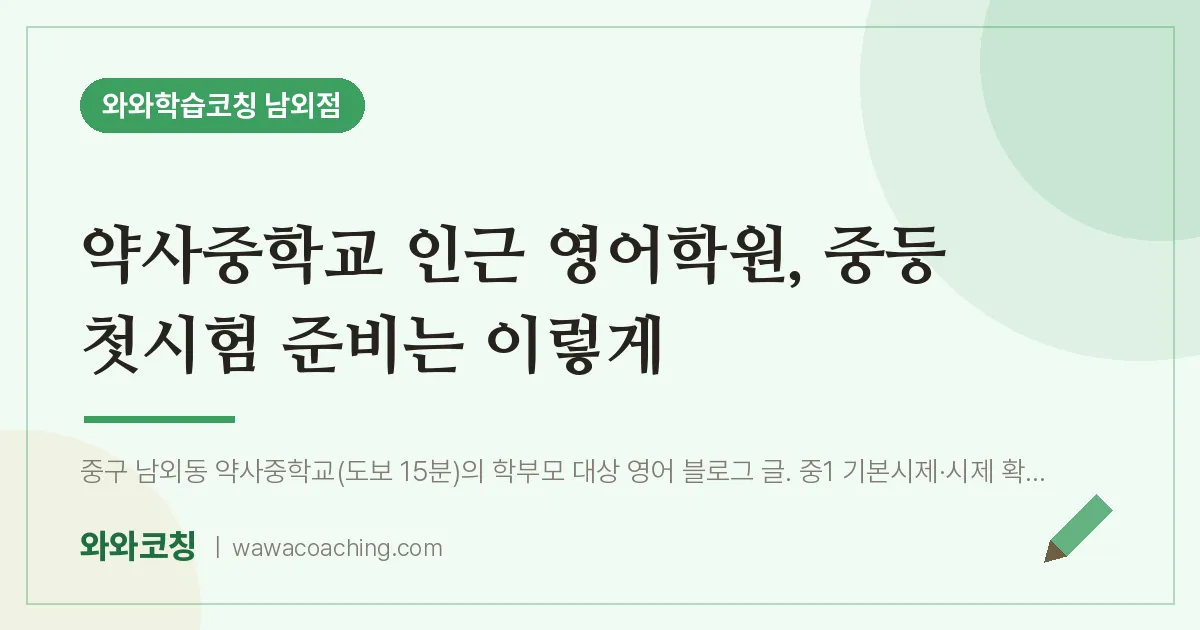 남외동 영어학원, 중등 첫시험 준비는 이렇게 (약사교 인근) | 와와학습코칭 남외점