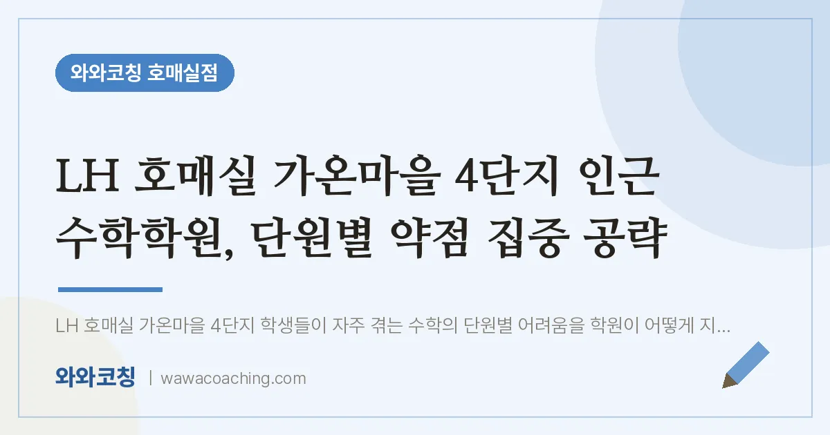 수원시 권선구 금곡동 수학학원, 단원별 약점 집중 공략 (LH 호매실 가온마을 4단지 인근) | 와와학습코칭 호매실점