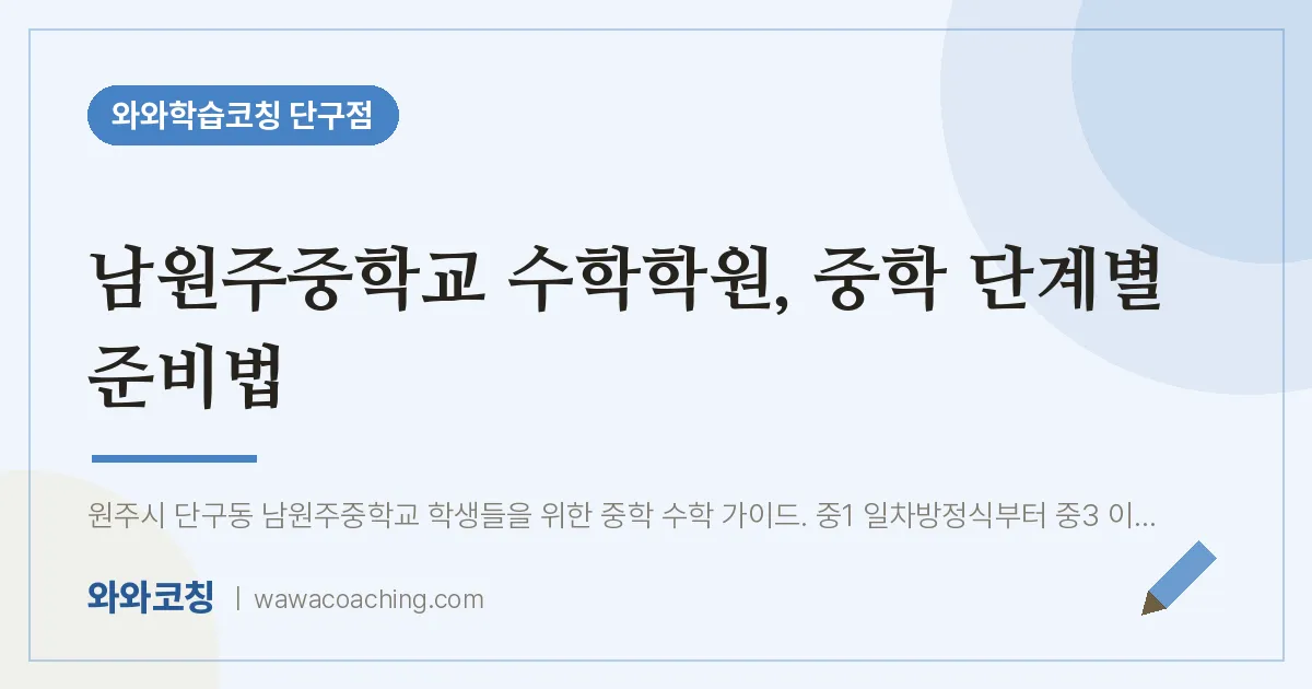 단구동 수학학원, 중학 단계별 준비법 (남원주교 인근)