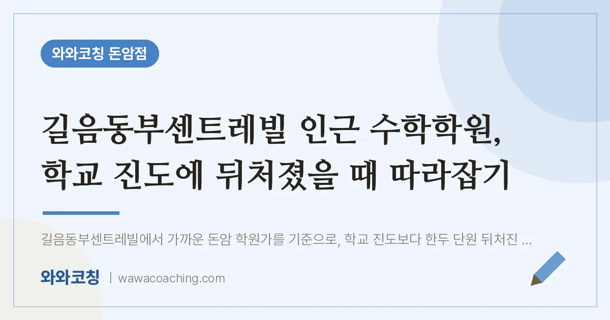 돈암동 수학학원, 학교 진도에 뒤처졌을 때 따라잡기 (길음동부센트레빌 인근)