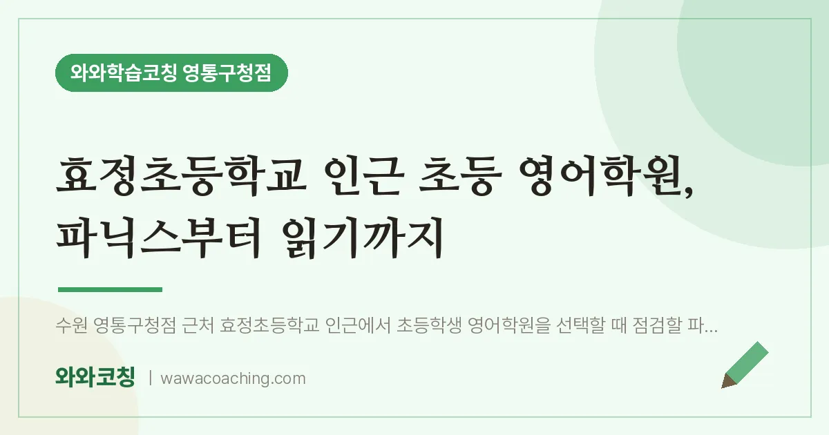 매탄동 초등 영어학원, 파닉스부터 읽기까지 (효정초등학교) | 와와학습코칭 영통구청점