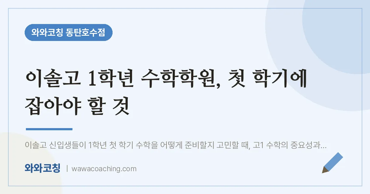 산척동 고1 수학학원, 첫 학기에 잡아야 할 것 (이솔고)