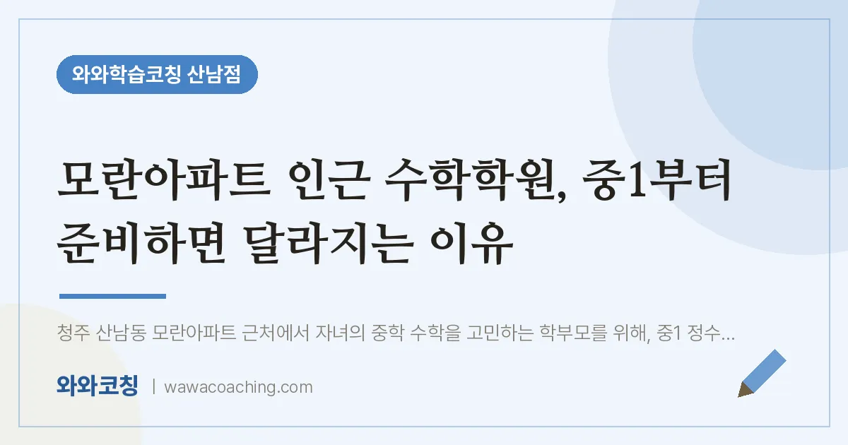 산남동 수학학원, 중1부터 준비하면 달라지는 이유 (모란아파트 인근) | 와와학습코칭 산남점