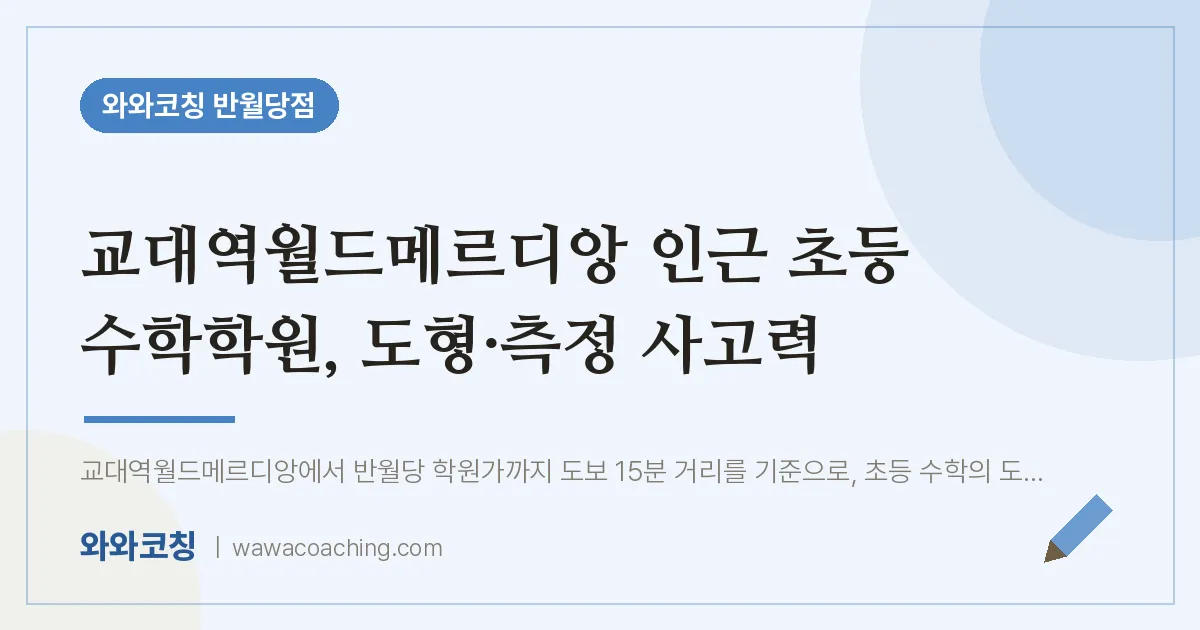 봉산동 초등 수학학원, 도형·측정 사고력 (교대역월드메르디앙 인근)