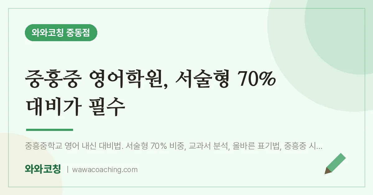 부천시 원미구 중동 영어학원, 서술형 70% 대비가 필수 (중흥중) | 와와학습코칭 중동점