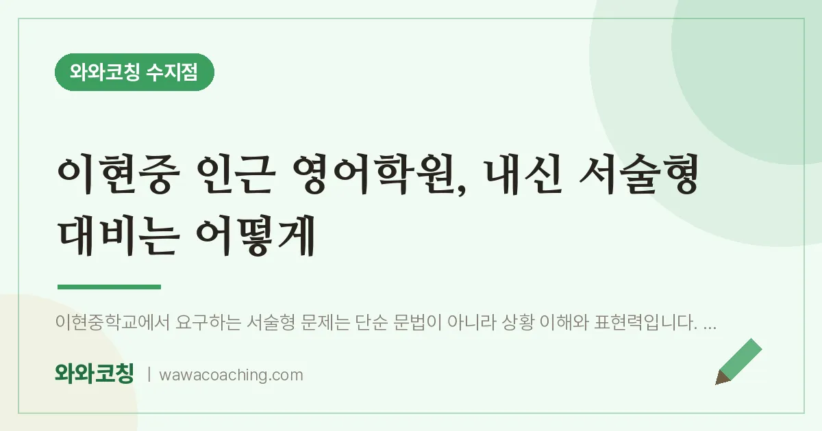 용인시 수지구 풍덕천동 영어학원, 내신 서술형 대비는 어떻게 (이현중)