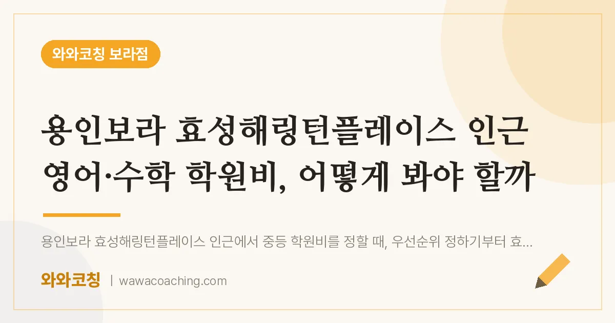 보라동 영어·수학 학원비, 어떻게 봐야 할까 (용인보라 효성해링턴플레이스 인근)