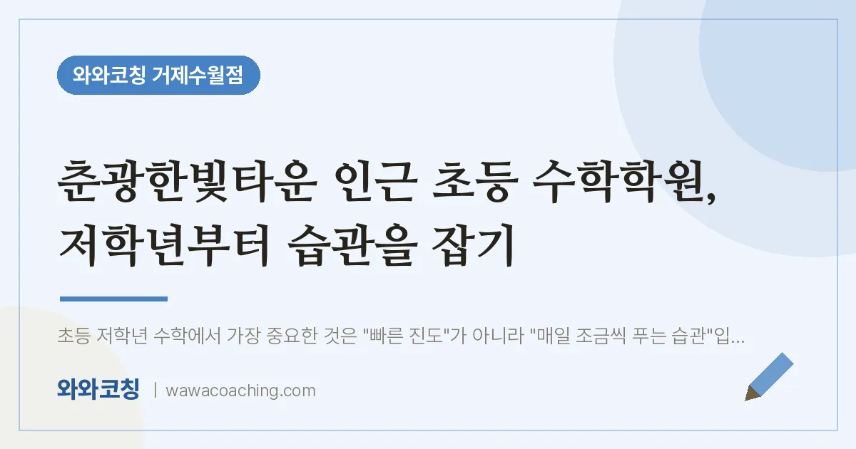 수월동 초등 수학학원, 저학년부터 습관을 잡기 (춘광한빛타운 인근) | 와와학습코칭 거제수월점