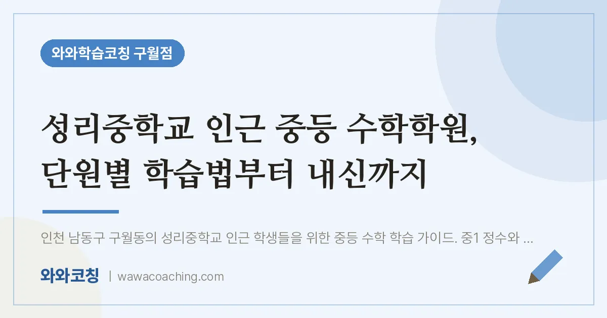 구월동 중등 수학학원, 단원별 학습법부터 내신까지 (성리교 인근) | 와와학습코칭 구월점