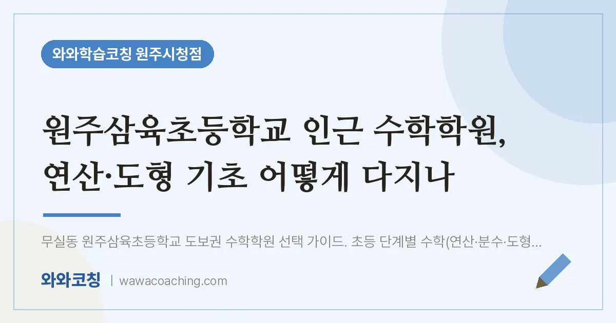 무실동 수학학원, 연산·도형 기초 어떻게 다지나 (원주삼육초등학교) | 와와학습코칭 원주시청점