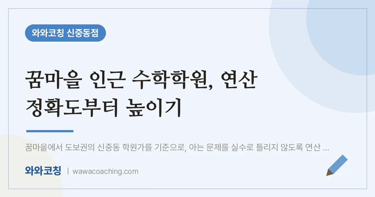 꿈마을 인근 수학학원, 연산 정확도부터 높이기