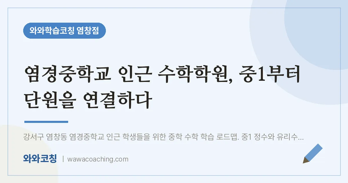 염창동 수학학원, 중1부터 단원을 연결하다 (염경교 인근) | 와와학습코칭 염창점