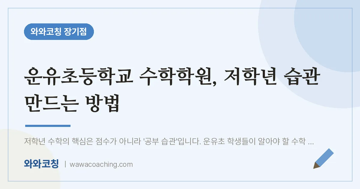 김포시 장기동 수학학원, 저학년 습관 만드는 방법 (운유초등학교)