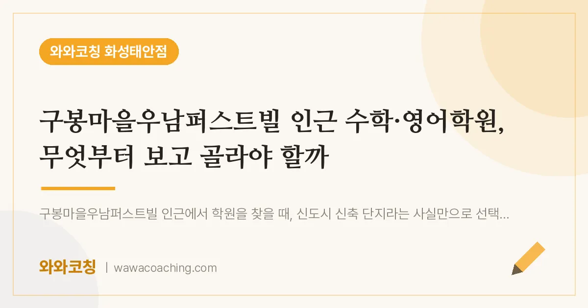 병점동 수학·영어학원, 무엇부터 보고 골라야 할까 (구봉마을우남퍼스트빌 인근)