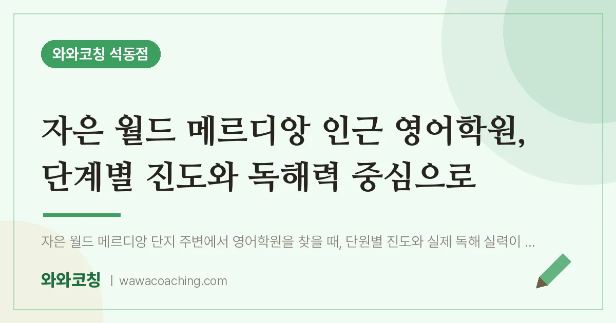 석동 영어학원, 단계별 진도와 독해력 중심으로 (자은 월드 메르디앙 인근)