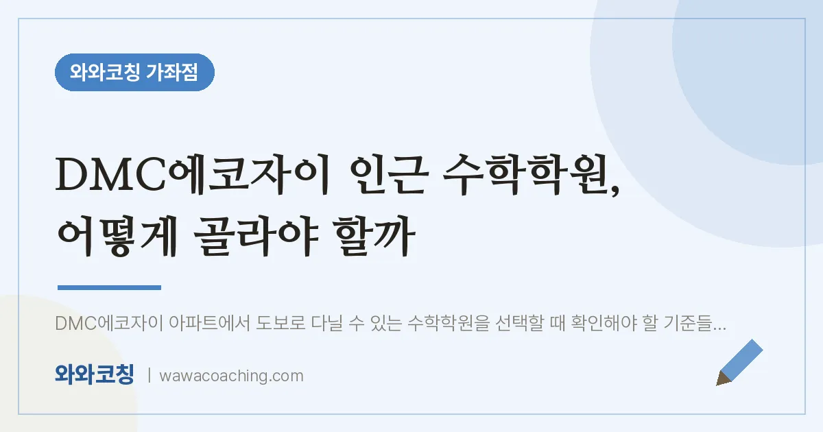 남가좌동 수학학원, 어떻게 골라야 할까 (DMC에코자이 인근)