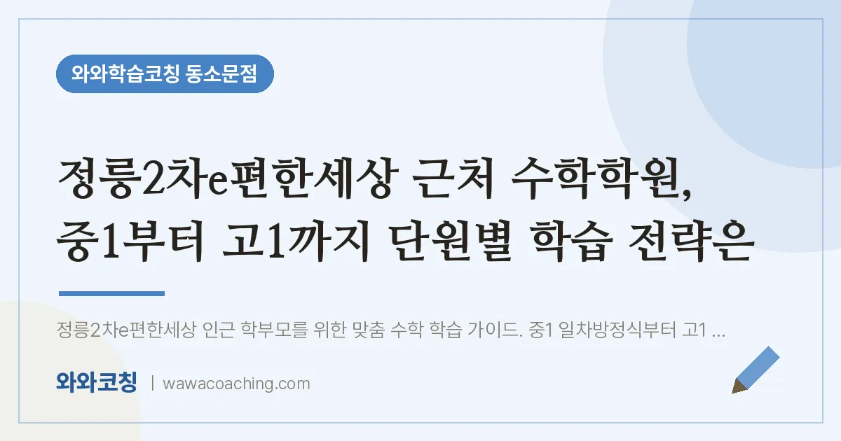 동소문동 수학학원, 중1부터 고1까지 단원별 학습 전략은 (정릉2차e편한세상 인근)