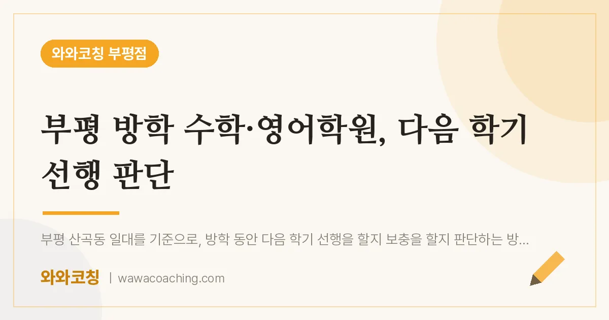 부평동 수학·영어학원, 다음 학기 선행 판단 | 와와학습코칭 부평점