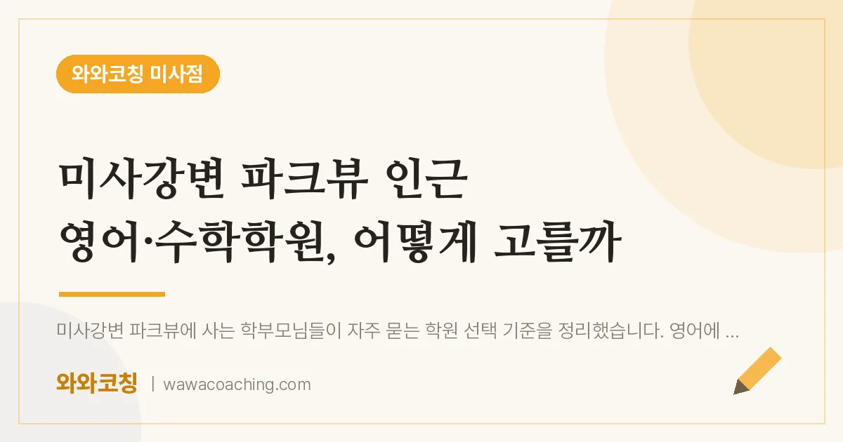 망월동 영어·수학학원, 어떻게 고를까 (미사강변 파크뷰 인근)